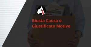Giusta Causa o Giustificato Motivo