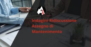 Indagini Ridiscussione Assegno di Mantenimento